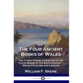 The Four Ancient Books of Wales: The Cymric Poems attributed to the Celtic Bards of the Sixth Century - Welsh Folklore and Legends