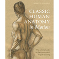 Classic Human Anatomy in Motion: The Artist's Guide to the Dynamics of Figure Drawing