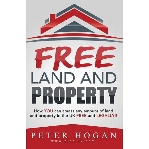Free Land and Property: How YOU Can Amass Any Amount of Land and Property in the UK Free and Legally