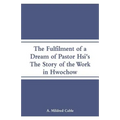 The Fulfilment of a Dream of Pastor Hsi's: The Story of the Work in Hwochow