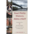 Real Philly History, Real Fast: Fascinating Facts and Interesting Oddities about the City's Heroes and Historic Sites