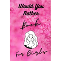 Would You Rather Book For Girls: Funny, Cruel, Dirty Questions Game Book Gift Ideas For Teen Girls, Ladies And Women