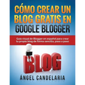 Cómo Crear Un Blog Gratis En Google Blogger: Guía visual de Blogger en español para crear tu propio blog de forma sencilla, paso a paso.