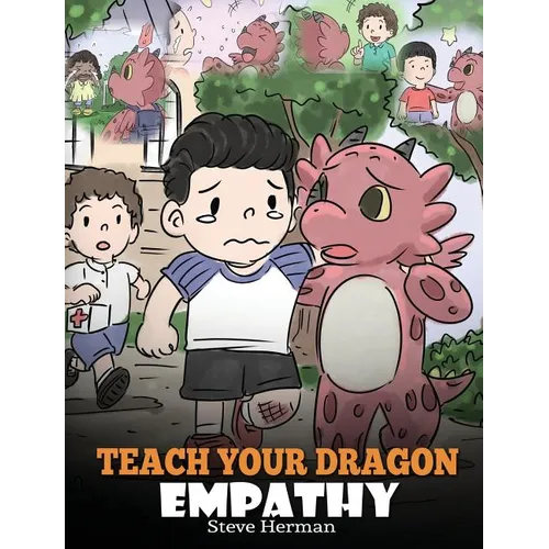 Teach Your Dragon Empathy: Help Your Dragon Understand Empathy. A Cute Children Story To Teach Kids Empathy, Compassion and Kindness.