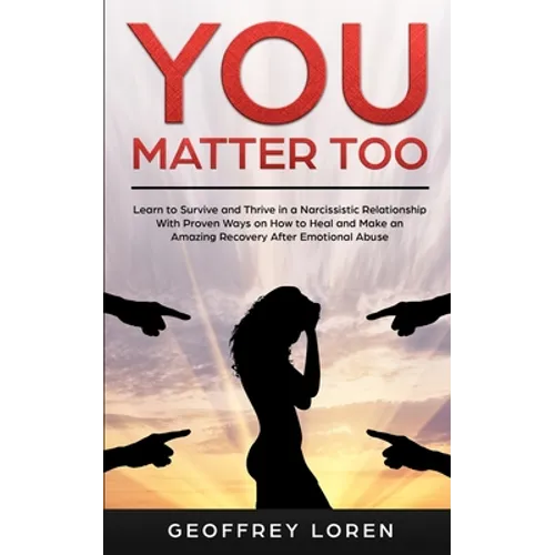You Matter Too: Learn to Survive and Thrive in a Narcissistic Relationship with Proven Ways on How to Heal and Make an Amazing Recover