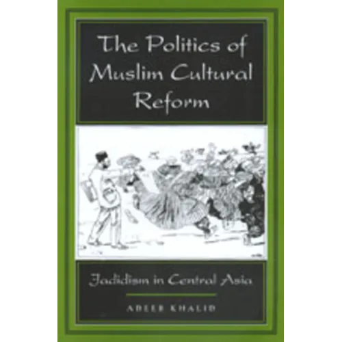 The Politics of Muslim Cultural Reform: Jadidism in Central Asia Volume 27