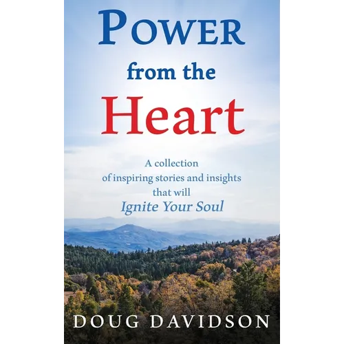 Power From The Heart - a collection of inspiring stories and insights that will Ignite Your Soul
