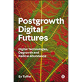 Postgrowth Digital Futures: Digital Technologies, Degrowth, and Radical Abundance
