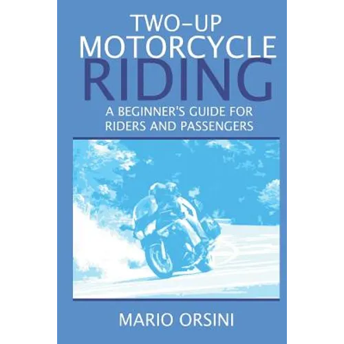 Two-Up Motorcycle Riding: A Beginner's Guide For Riders and Passengers