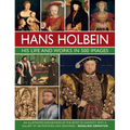 Hans Holbein: His Life and Works in 500 Images: An Illustrated Exploration of the Artist and His Context, with a Gallery of His Paintings and Drawings