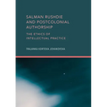 Salman Rushdie and Postcolonial Authorship: The Ethics of Intellectual Practice