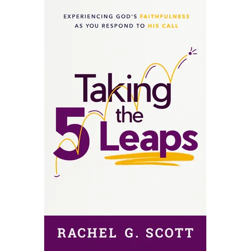 Taking the 5 Leaps: Experiencing God's Faithfulness as You Respond to His Call