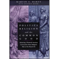 Politics, Religion, and the Common Good: Advancing a Distinctly American Conversation about Religion's Role in Our Shared Life