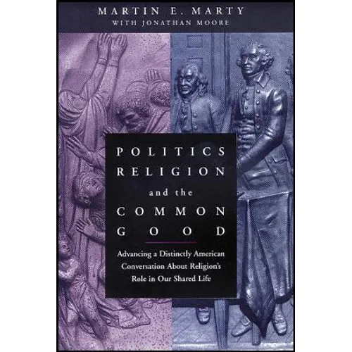 Politics, Religion, and the Common Good: Advancing a Distinctly American Conversation about Religion's Role in Our Shared Life