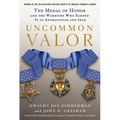 Uncommon Valor: The Medal of Honor and the Warriors Who Earned It in Afghanistan and Iraq
