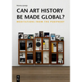 Can Art History Be Made Global?: Meditations from the Periphery