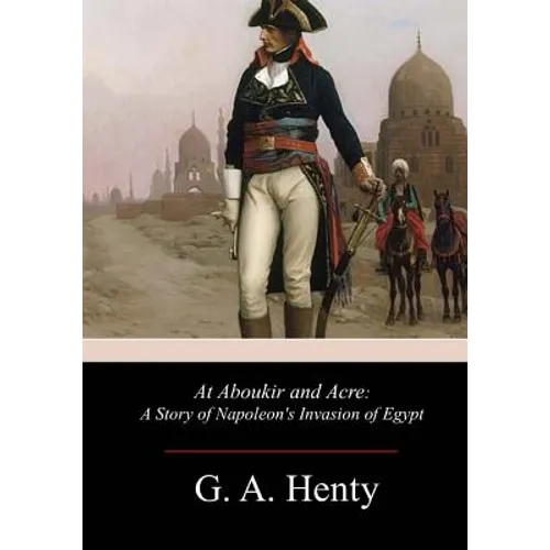At Aboukir and Acre: A Story of Napoleon's Invasion of Egypt