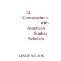 12 Conversations with American Studies Scholars