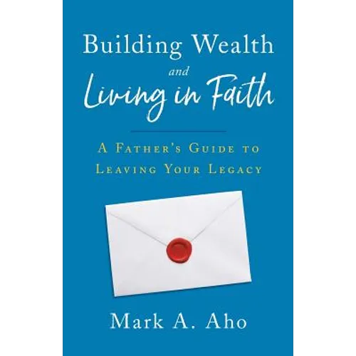 Building Wealth and Living in Faith: A Father's Guide to Leaving Your Legacy