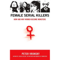 Female Serial Killers: How and Why Women Become Monsters