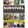 The Complete Illustrated Handbook of Survival: The Ultimate Practical Guide to Staying Alive in Extreme Conditions and Emergency Situations in All Env
