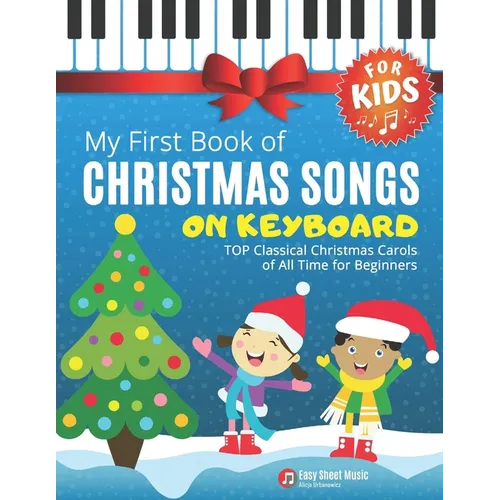 My First Book of Christmas Songs on Keyboard for Kids!: Popular Classical Carols of All Time for the Beginning: Children, Seniors, Adults * Music Shee