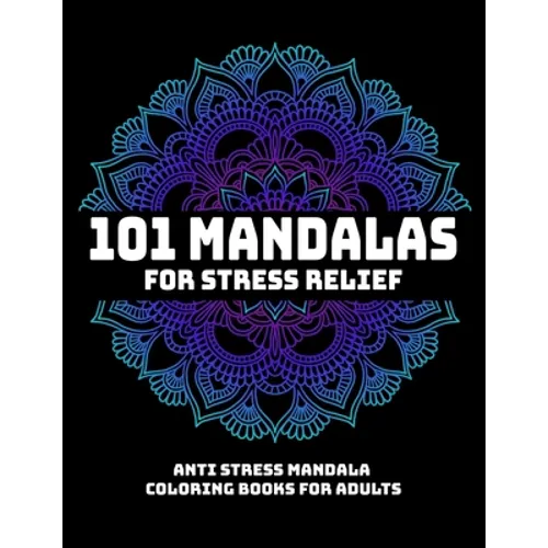 101 Mandalas For Stress Relief: Anti Stress Mandala Coloring Books For Adults: Relaxation Mandala Designs