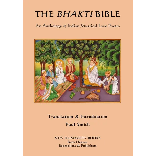 The Bhakti Bible: An Anthology of Indian Mystical Love Poetry