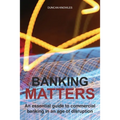 Banking Matters: An essential guide to commercial banking in an age of disruption
