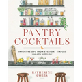 Pantry Cocktails: Inventive Sips from Everyday Staples (and a Few Nibbles Too)