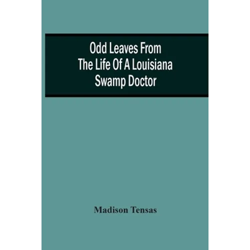 Odd Leaves From The Life Of A Louisiana Swamp Doctor