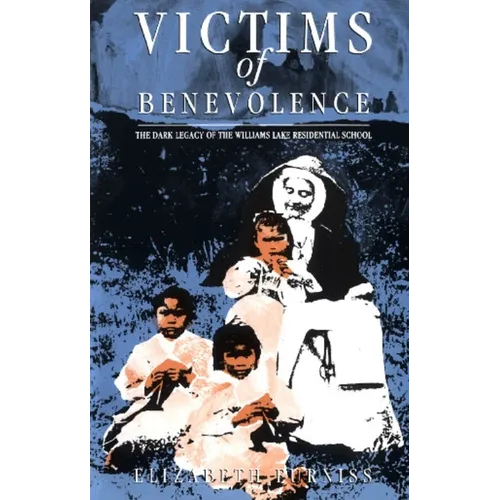 Victims of Benevolence: The Dark Legacy of the Williams Lake Residential School