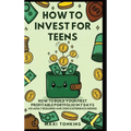How To Invest For Teens: How to Build Your First Profitable Portfolio in 7 Days - No Adult Required and Zero Experience Needed