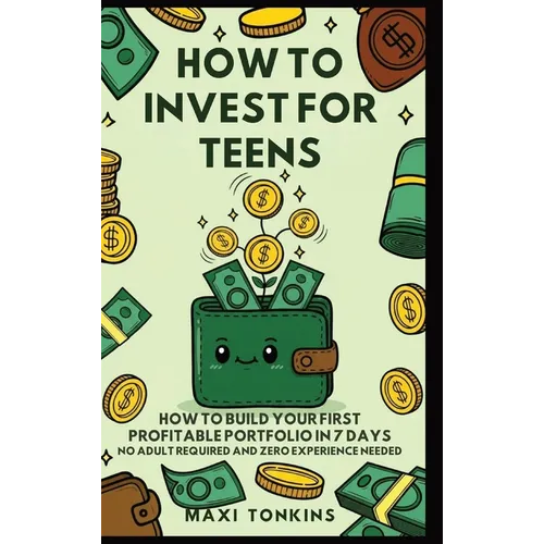 How To Invest For Teens: How to Build Your First Profitable Portfolio in 7 Days - No Adult Required and Zero Experience Needed
