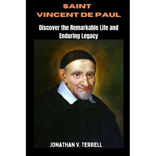 Saint Vincent de Paul: Discover the Remarkable Life and Enduring Legacy