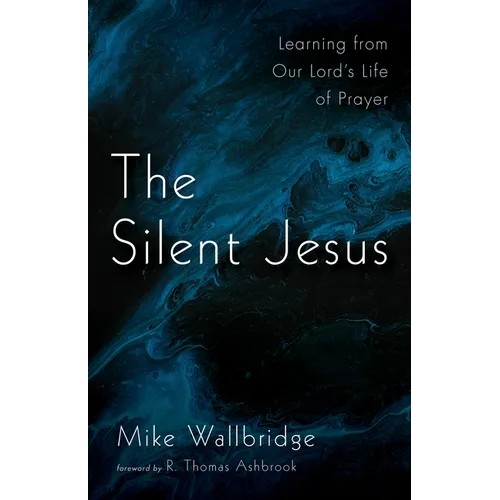 The Silent Jesus: Learning from Our Lord's Life of Prayer