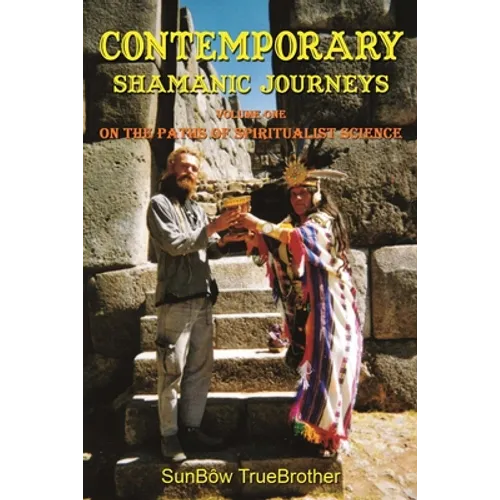 Contemporary Shamanic Journeys: Volume One - On the Paths of Spiritualist Science