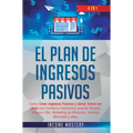 El Plan De Ingresos Pasivos: 4 en 1: Cómo Crear Ingresos Pasivos y Ganar Dinero en Línea con Comercio Electrónico usando Shopify, Amazon FBA, Marketin