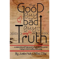 The Good Guy, the Bad Guy, and the Ugly Truth: A Relationship Self-Help Book for Both Men and Women Hoping to Find Healthy Relationships