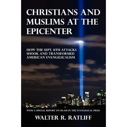 Christians and Muslims at the Epicenter: How the Sept. 11th Attacks Shook and Transformed American Evangelicalism