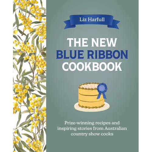 The New Blue Ribbon Cookbook: Prize-Winning Recipes and Inspiring Stories from Australian Country Show Cooks
