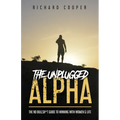 The Unplugged Alpha: The No Bullsh*t Guide To Winning With Women & Life