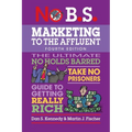 No B.S. Marketing to the Affluent: No Holds Barred, Take No Prisoners, Guide to Getting Really Rich