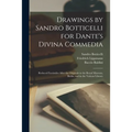 Drawings by Sandro Botticelli for Dante's Divina Commedia: Reduced Facsimiles After the Originals in the Royal Museum, Berlin, and in the Vatican Libr