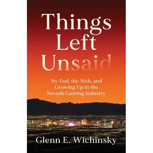 Things Left Unsaid: My Dad, the Mob, and Growing Up in the Nevada Gaming Industry