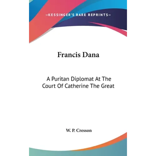 Francis Dana: A Puritan Diplomat At The Court Of Catherine The Great