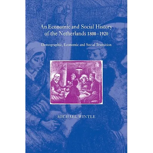 An Economic and Social History of the Netherlands, 1800 1920: Demographic, Economic and Social Transition