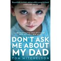 Don't Ask Me about My Dad: An Inspiring True Story of a Scared Little Boy with a Dark Secret