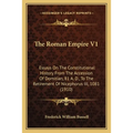 The Roman Empire V1: Essays On The Constitutional History From The Accession Of Domitian, 81 A. D., To The Retirement Of Nicephorus III, 1081 (1910)