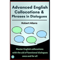Advanced English Collocations & Phrases in Dialogues: Master English Collocations with the Aid of Functional Dialogues once and for all